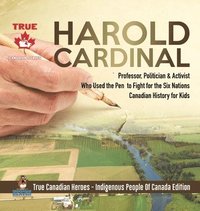 bokomslag Harold Cardinal - Professor, Politician & Activist Who Used the Pen to Fight for the Six Nations Canadian History for Kids True Canadian Heroes - Indigenous People Of Canada Edition