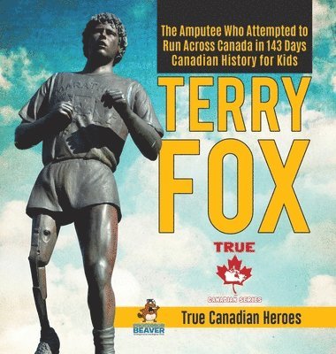 Terry Fox - The Amputee Who Attempted to Run Across Canada in 143 Days Canadian History for Kids True Canadian Heroes 1