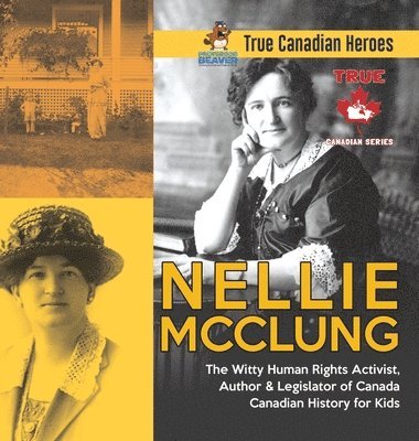 Nellie McClung - The Witty Human Rights Activist, Author & Legislator of Canada Canadian History for Kids True Canadian Heroes