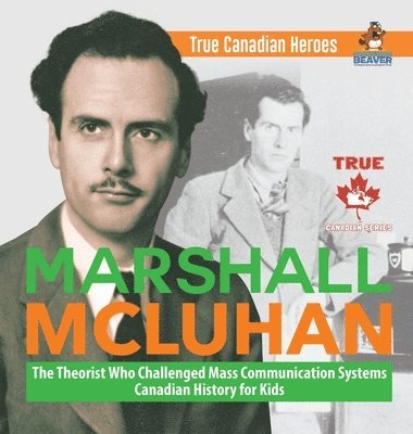 Marshall McLuhan - The Theorist Who Challenged Mass Communication Systems Canadian History for Kids True Canadian Heroes 1