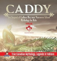 bokomslag Caddy - Sea Serpent of Cadboro Bay near Vancouver Island Mythology for Kids True Canadian Mythology, Legends & Folklore