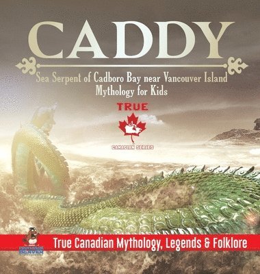 bokomslag Caddy - Sea Serpent of Cadboro Bay near Vancouver Island Mythology for Kids True Canadian Mythology, Legends & Folklore