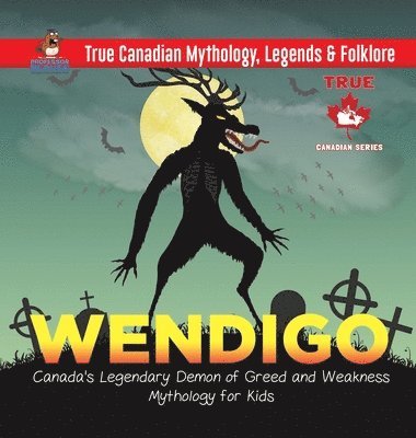 Wendigo - Canada's Legendary Demon of Greed and Weakness Mythology for Kids True Canadian Mythology, Legends & Folklore 1