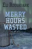 Eli Roughbark - Merry Hours Wasted, Häftad. Tillgänglighet: Lägg i varukorg