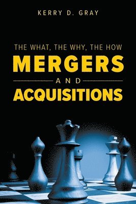 Kerry D Gray, Kerry D. Gray - What, The Why, The How - Mergers and Acquisitions, Häftad