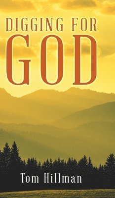 Tom Hillman, Tom, Hillman - Digging for God, Inbunden