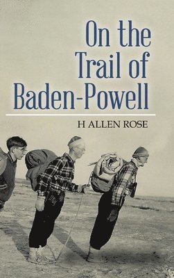 H Allen Rose - On the Trail of Baden-Powell, Inbunden