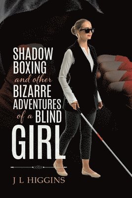 J L Higgins - Shadow Boxing and Other Bizarre Adventures of a Blind Girl, Häftad