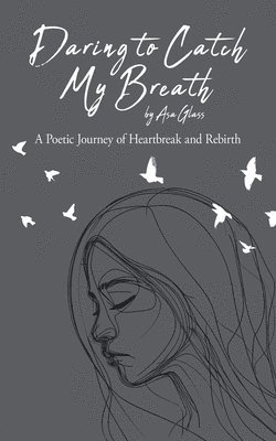 bokomslag Daring to Catch My Breath: A Poetic Journey of Heartbreak and Rebirth