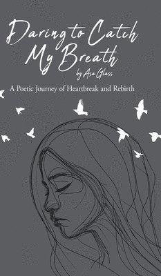 Daring to Catch My Breath: A Poetic Journey of Heartbreak and Rebirth 1