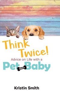 bokomslag Think Twice! Advice on Life with a Pet and a Baby