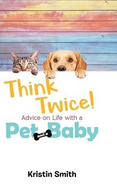 Kristin Smith - Think Twice! Advice on Life with a Pet and a Baby, Inbunden