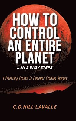 bokomslag How to Control an Entire Planet ...in 5 Easy Steps