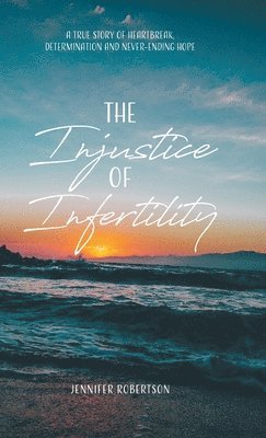Jennifer Robertson - Injustice of Infertility, Inbunden
