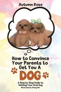 bokomslag How to Convince Your Parents to Get You A Dog