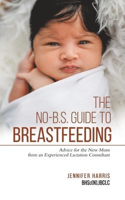 Jennifer Harris - No-B.S. Guide to Breastfeeding, Häftad