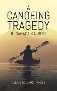 bokomslag A Canoeing Tragedy in Canada's North