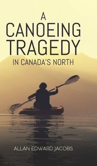 bokomslag A Canoeing Tragedy in Canada's North