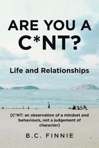bokomslag Are You a C*NT? - Life and Relationships