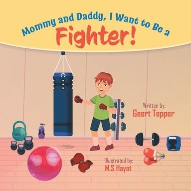 bokomslag Mommy and Daddy, I Want to Be a Fighter!