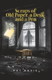 bokomslag Scraps of Old Paper, a Desk and a Pen