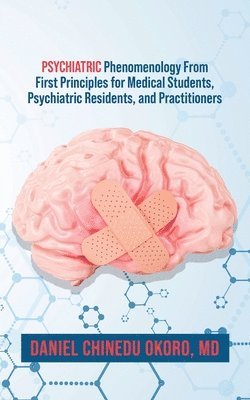 Psychiatric Phenomenology From First Principles for Medical Students, Psychiatric Residents, and Practitioners 1