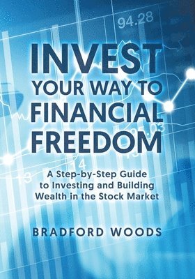 Bradford Woods - Invest Your Way to Financial Freedom, Häftad