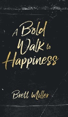 Brett Miller - Bold Walk to Happiness, Inbunden