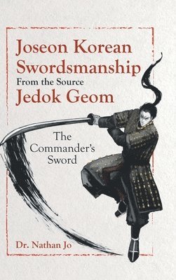 bokomslag Joseon Korean Swordsmanship From the Source Jedok Geom