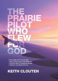 bokomslag The Prairie Pilot Who Flew for God