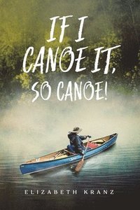 bokomslag If I Canoe It, So Canoe!