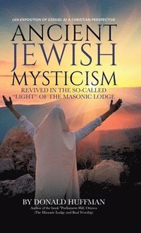 bokomslag Ancient Jewish Mysticism: Revived in the So-Called 'Light' of the Masonic Lodge: (An exposition of Ezekiel 8) A Christian Perspective