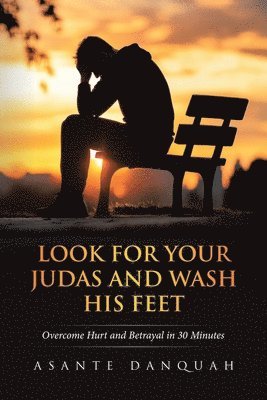 bokomslag Look For Your Judas and Wash His Feet: Overcome Hurt and Betrayal in 30 Minutes
