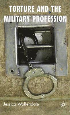 J. Wolfendale, Jessica Wolfendale - Torture and the Military Profession, Inbunden