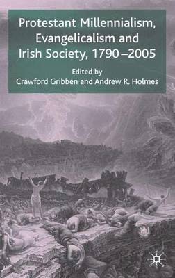 Protestant Millennialism, Evangelicalism and Irish Society, 1790-2005 1