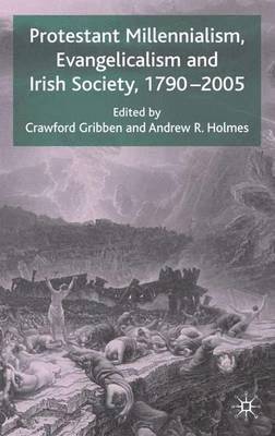 C. Gribben, A. Holmes, Crawford Gribben, Andrew R. Holmes - Protestant Millennialism, Evangelicalism and Irish Society, 1790-2005, Inbunden