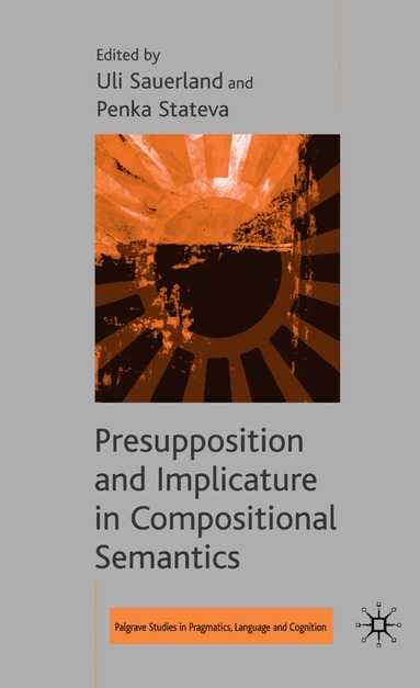 U. Sauerland, P. Stateva - Presupposition and Implicature in Compositional Semantics, Inbunden