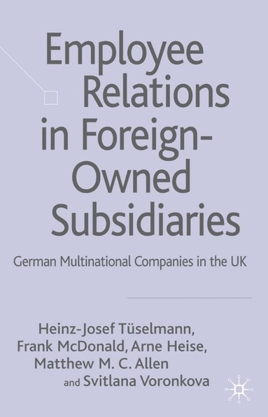 H. Tüselmann, F. McDonald, A. Heise, M. Allen, S. Voronkova - Employee Relations in Foreign-Owned Subsidiaries, Inbunden