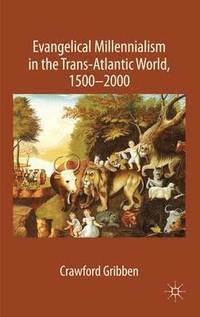 bokomslag Evangelical Millennialism in the Trans-Atlantic World, 1500-2000