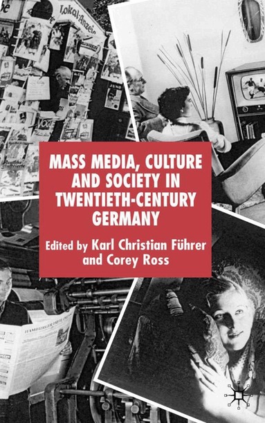 K. Führer, C. Ross - Mass Media, Culture and Society in Twentieth-Century Germany, Inbunden