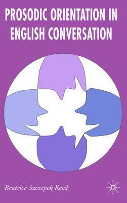 Beatrice Szczepek Reed - Prosodic Orientation in English Conversation, Inbunden