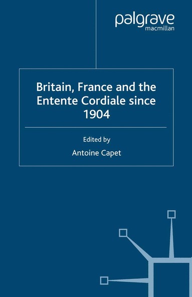A. Capet - Britain, France and the Entente Cordiale Since 1904, Inbunden