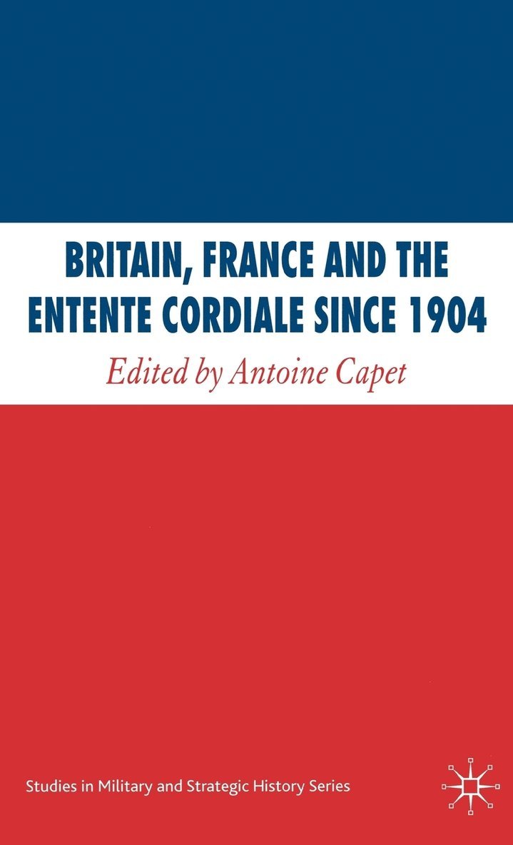 A. Capet, Antoine Capet - Britain, France and the Entente Cordiale Since 1904, Inbunden
