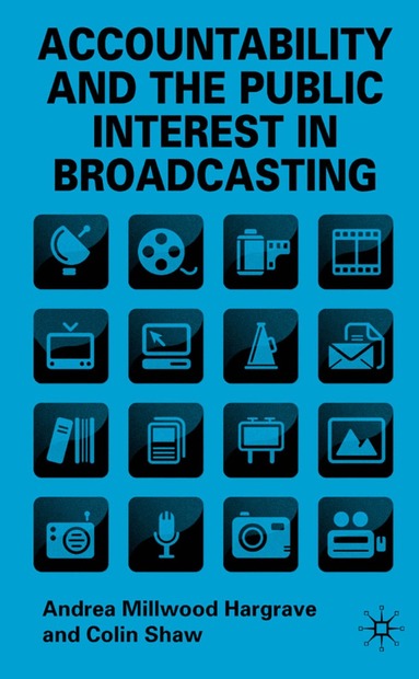 Andrea Millwood Hargrave, Colin Shaw - Accountability and the Public Interest in Broadcasting, Inbunden