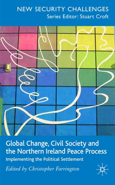 C. Farrington - Global Change, Civil Society and the Northern Ireland Peace Process, Inbunden