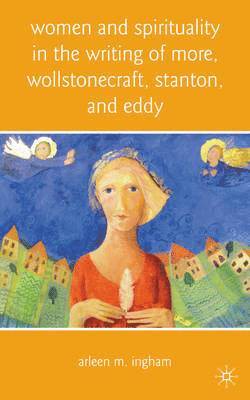 Women and Spirituality in the Writing of More, Wollstonecraft, Stanton, and Eddy 1