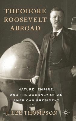 J. Lee Thompson, J Lee Thompson - Theodore Roosevelt Abroad, Inbunden