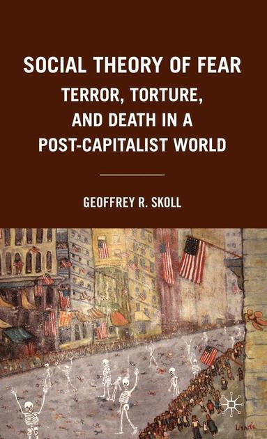 bokomslag Social Theory of Fear: Terror, Torture, and Death in a Post-Capitalist World