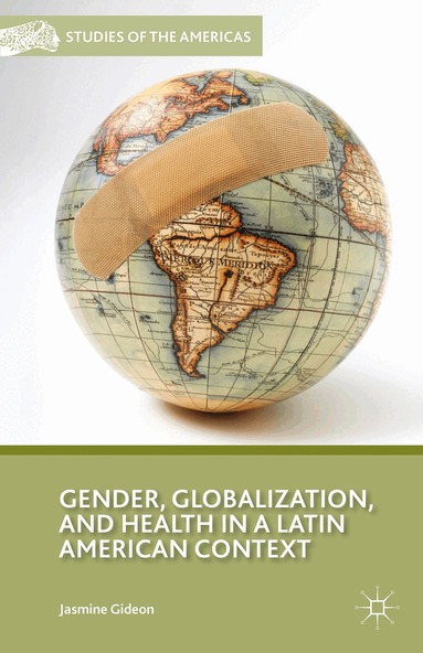 J. Gideon - Gender, Globalization, and Health in a Latin American Context, Inbunden
