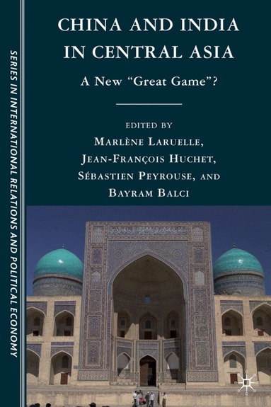 Sébastien Peyrouse, M. Laruelle, J. Huchet, B. Balci - China and India in Central Asia, Inbunden